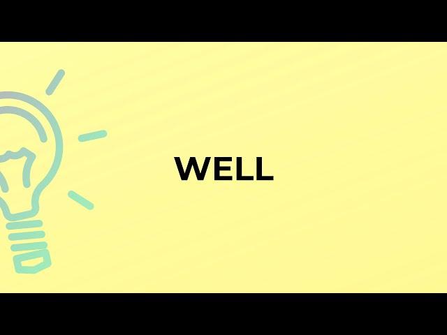 What is the meaning of the word WELL?