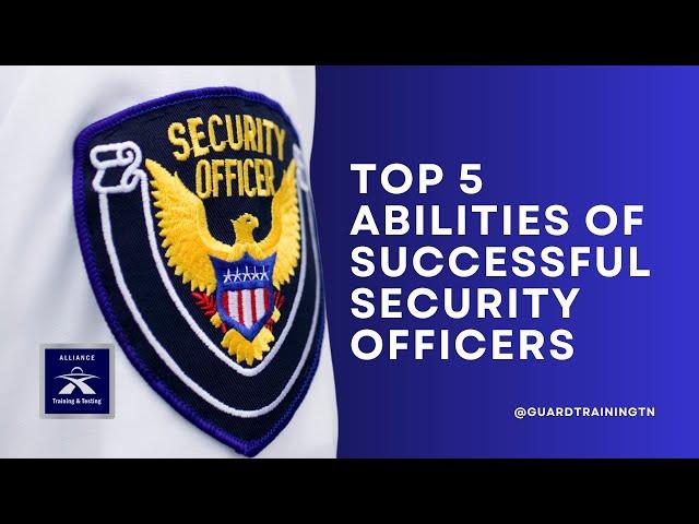 Alliance Training and Testing @GuardTrainingTN Top 5 Abilities of Successful Security Officers