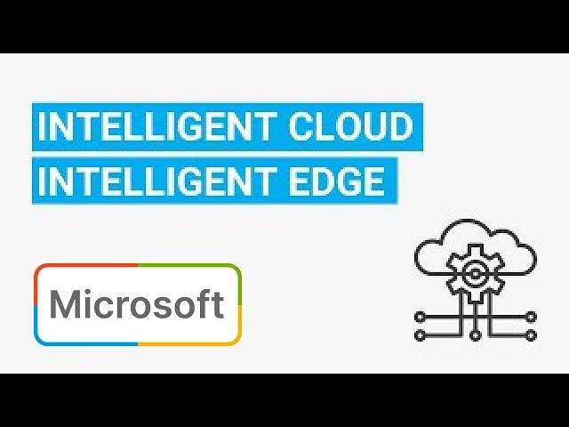 Understanding Microsoft’s “Intelligent Cloud, Intelligent Edge” Model