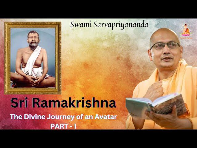 Sri Ramakrishna: The Divine Journey of an Avatar | PART - 1 | Swami Sarvapriyananda