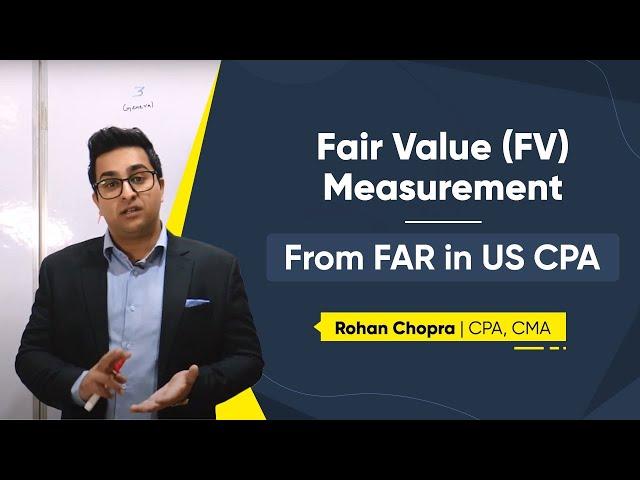 Fair Value (FV) Measurement - From FAR in US CPA, by Rohan Chopra, CPA, CMA