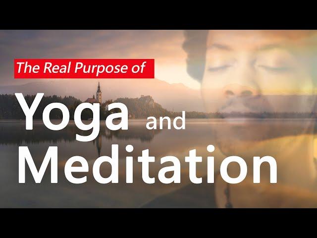 The Real Purpose of Yoga and Meditation