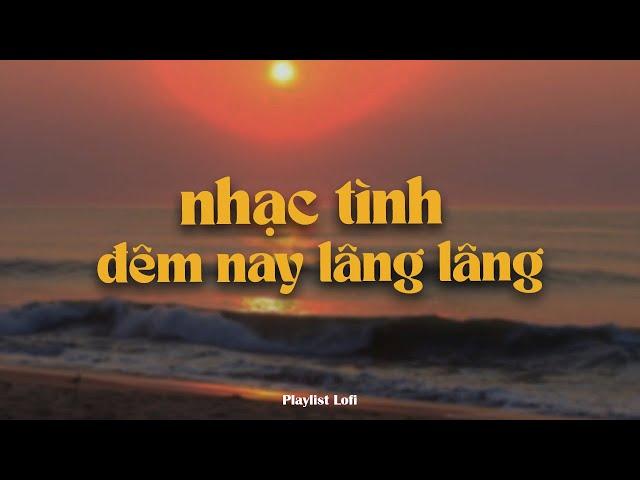 Playlist lofi cho tâm trạng lâng lâng ~ những bài hát lofi buồn trong lòng một chút