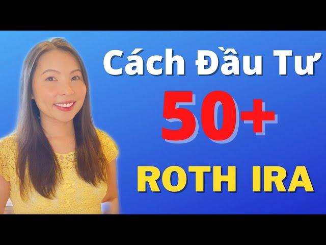 Cách Đầu Tư Cho Người Lớn Tuổi | Roth IRA Cho 50+ | Cuộc Sống Mỹ