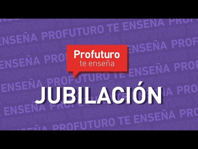 ¿Qué es la jubilación? #ProfuturoTeEnseña