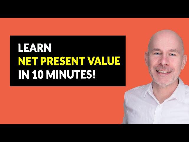 Learn Net Present Value (NPV) In Just 10 Minutes!