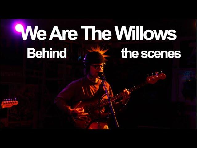 We Are The Willows: Behind the Scenes