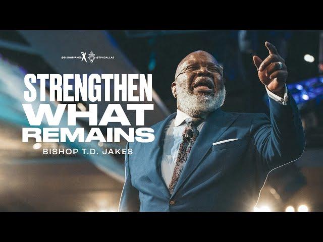 Strengthen What Remains - Bishop T.D. Jakes