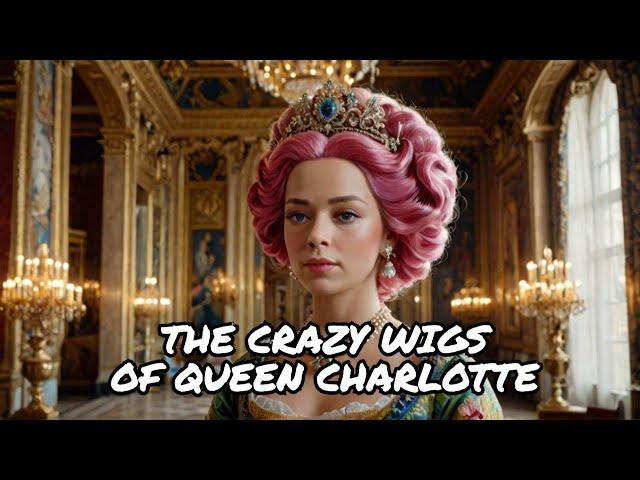 The CRAZY WIGS Of Queen Charlotte