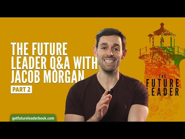 The Future Leader Q&A with Jacob Morgan part 2