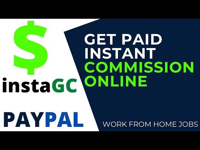 Work From home Jobs Get paid Instant Commission Paypal Cash With InstaGC