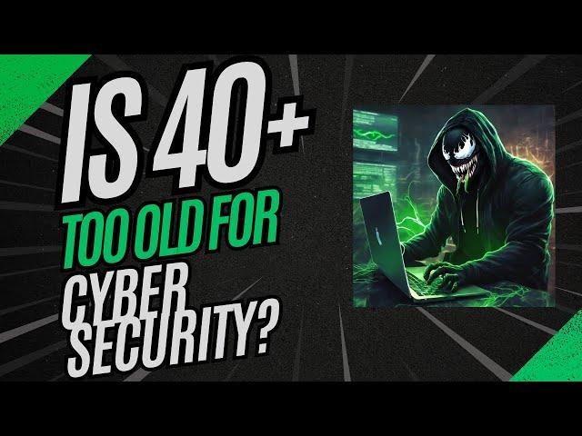 Is Over 40 too old to get into Cyber Security?