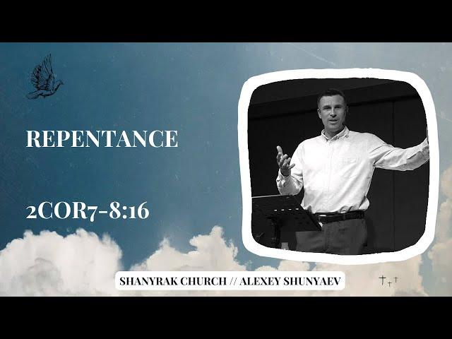 Repentance // 2-nd Cor. 7:8-16 // Shanyrak Church // Alexey Shunyaev