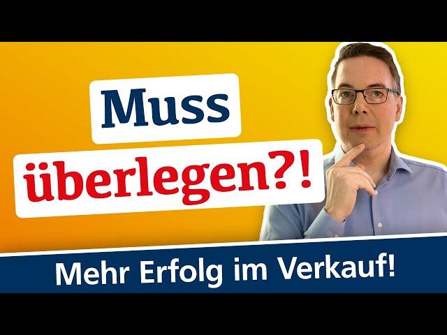 So verkaufst Du auch beim Einwand "Ich muss überlegen!" - und machst schneller den Abschluss.