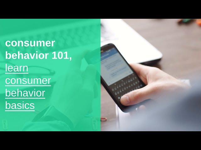 consumer behavior 101, learn consumer behavior basics, fundamentals, and best practices