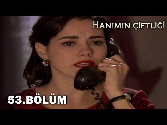 Hanımın Çiftliği 53. Bölüm - FULL BÖLÜM