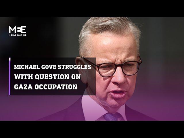 UK communities secretary Michael Gove struggles with question on occupation of Gaza