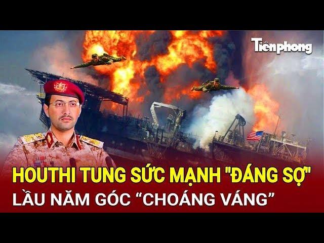 Bản tin thế giới: Houthi tung sức mạnh "đáng sợ", Lầu Năm Góc “choáng váng”