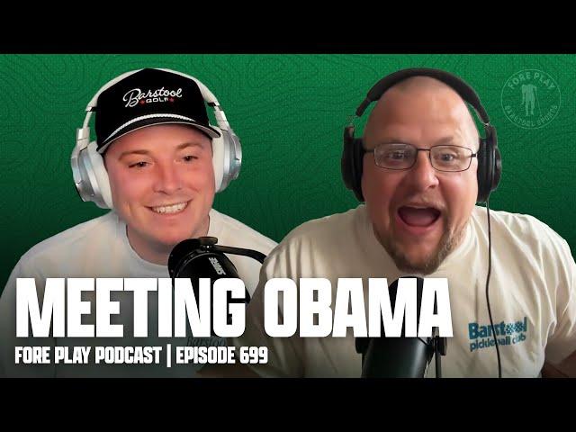 MEETING OBAMA & BIG NEWS - FORE PLAY EPISODE 699