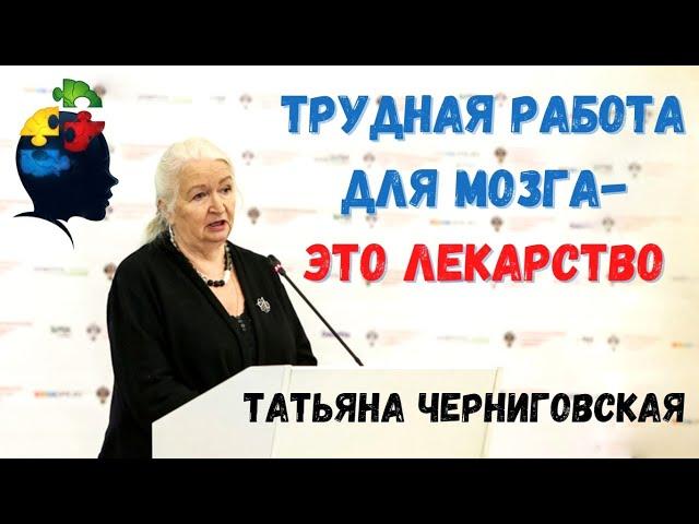 Трудная работа для мозга- это лекарство // Черниговская Т.В.