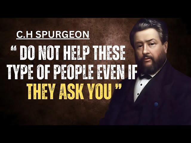 DO NOT HELP THESE TYPE OF PEOPLE EVEN IF THEY ASK YOU | C.H SPURGEON