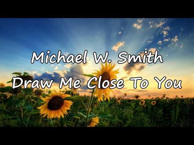 Michael W. Smith - Draw Me Close [with lyrics]