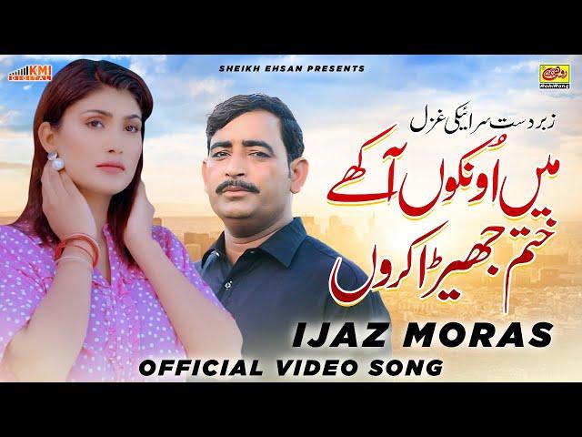 Main Onkon Akhim Khatam Jhera Karon | Ijaz Moras | New Saraiki Song