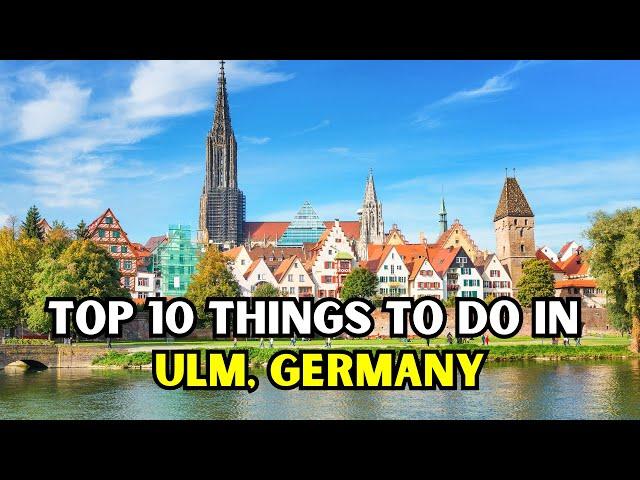 Top 10 Things To Do in Ulm, Germany