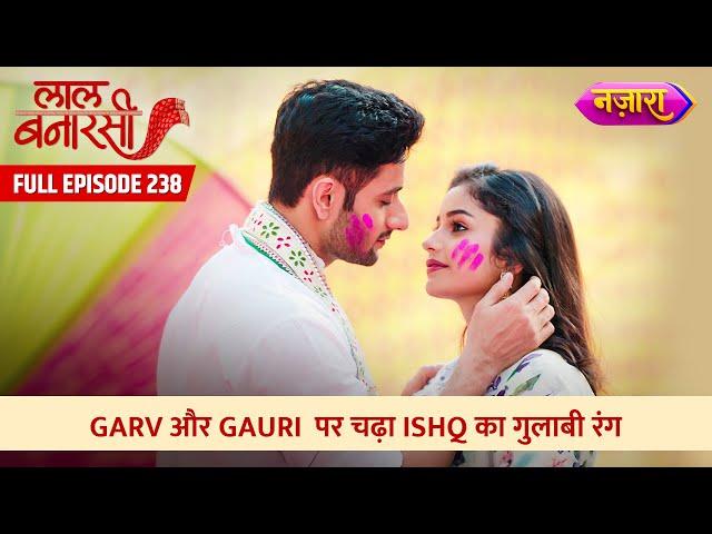 Garv Aur Gauri Par Chadha Ishq Ka Gulaabi Rang | FULL EPISODE- 238 | Laal Banarasi | Nazara TV