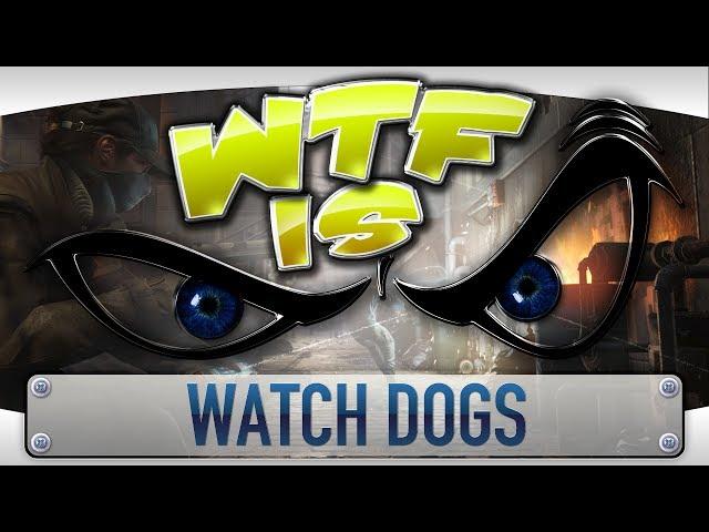 ► WTF Is... - Watch Dogs ?