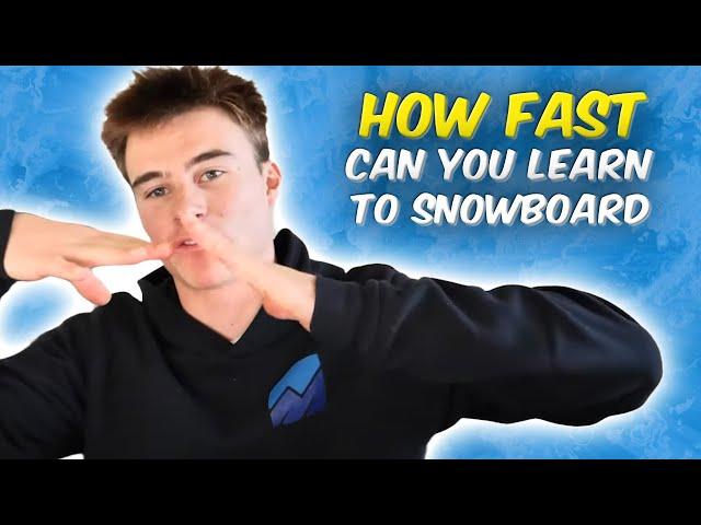 HOW FAST CAN YOU REALISTICLY LEARN TO SNOWBOARD