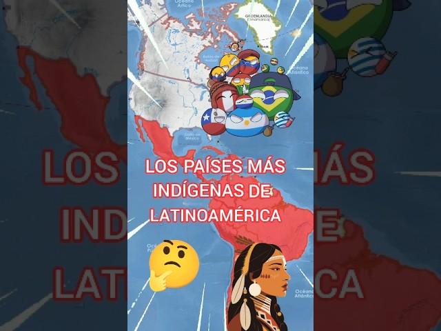 LOS PAÍSES MÁS INDÍGENAS DE LATINOAMÉRICA #countryballs #paises #mapa #historia #curiosidades