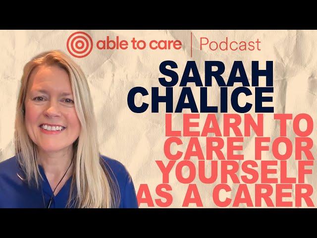 Caring for Those Who Care with Sara Challice | Able to Care Podcast Episode 15