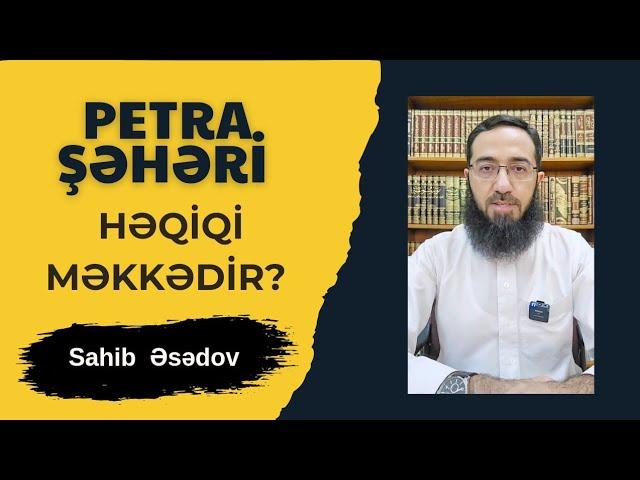 Həqiqi Məkkə Petra şəhəridir? (Sahib Əsədov).