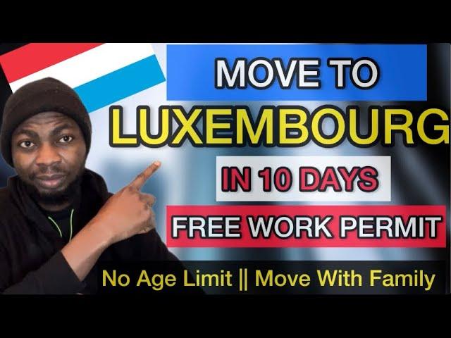 Move To Luxembourg in 10 Days , Free Work Permit || No Age a limit , Move With Family