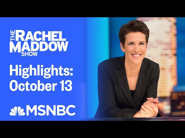 Watch Rachel Maddow Highlights: October 13 | MSNBC