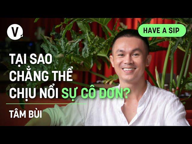 Tại sao chẳng thể chịu nổi sự cô đơn? - Nhiếp ảnh gia Tâm Bùi | #HaveASip 150