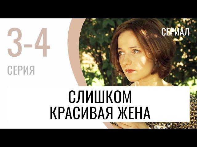 Сериал Слишком красивая жена 3 и 4 серия - Мелодрама / Лучшие фильмы и сериалы