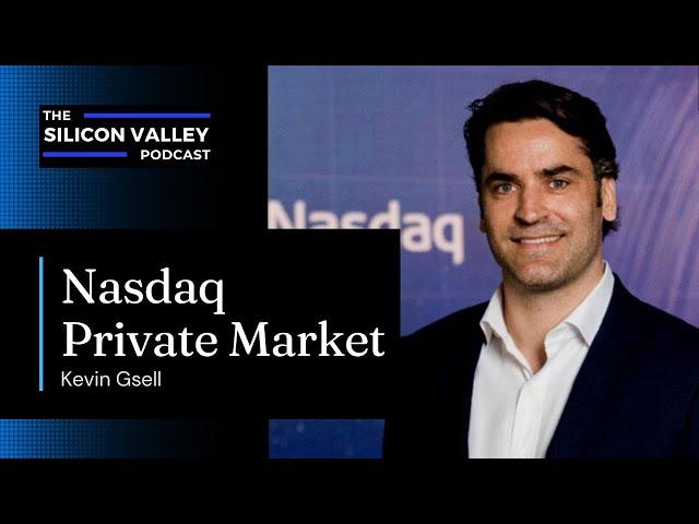 Nasdaq Private Market with KEVIN GSELL | The Silicon Valley Podcast