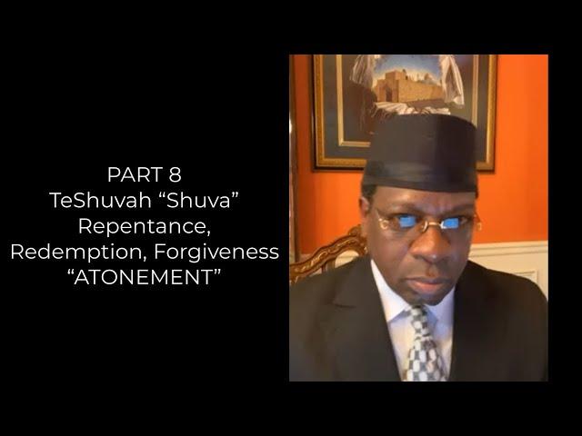 PART 8 - TeShuvah Repentance, Redemption, Forgiveness “ATONEMENT” Nasik Emmanuel Shahid benAvraham