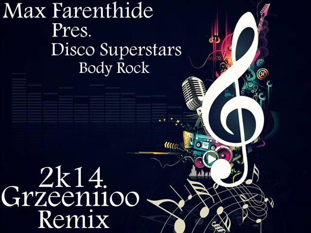 Max Farenthide Pres. Disco Superstars - Body Rock 2k14 (Grzeeniioo Remix)