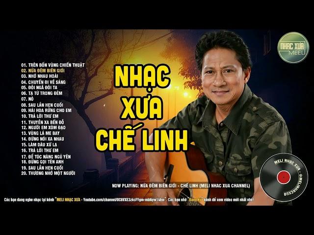 CHẾ LINH - NHẠC XƯA QUÝ GIÁ VÔ CÙNG - LK TRÊN BỐN VÙNG CHIẾN THUẬT, NỬA ĐÊM BIÊN GIỚI