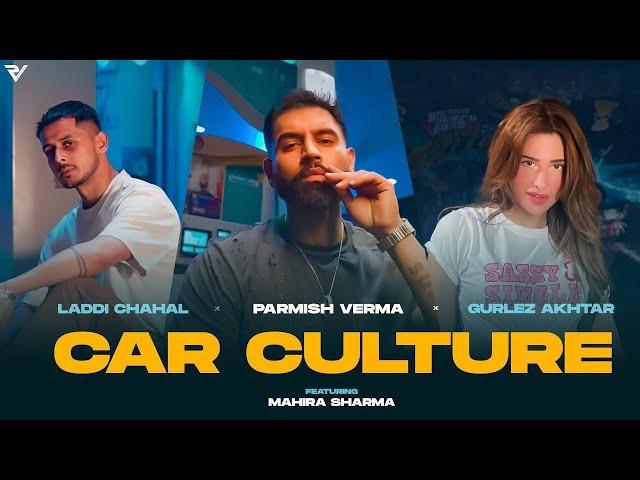 Car Culture (Official Video) : Laddi Chahal X Parmish Verma X Gurlez Akhtar ft. Mahira Sharma