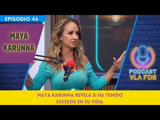 Maya Karunna revela si ha tenido excesos en su vida | Episodio 46 | Podcast VLA FDS