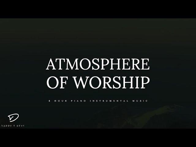 Atmosphere of Worship: 8 Hour Piano Music for Prayer, Meditation, Sleep & Relaxation