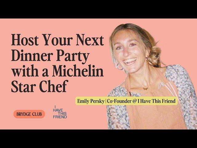 Host Your Next Dinner Party with Michelin-Star Chef: Emily Persky of 'I Have This Friend'