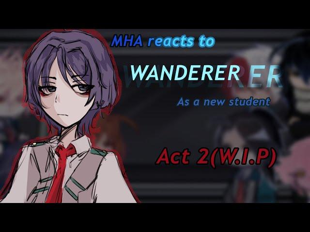 ||MHA reacts to Wanderer as a new student || Part 2 W.I.P || 2x speed||