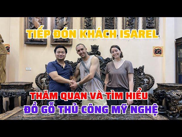 Đồ gỗ Vương Thao tiếp đón Khách Hàng ở Isarel tới thăm quan và tìm hiểu đồ gỗ mỹ nghệ thủ công