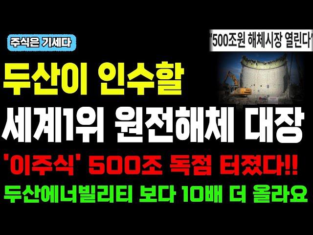 [주식] 세계1위 원전해제 대장주 '이주식' 두산이 인수할 500조 독점 터졌습니다!! 두산에너빌리티 보다 더 크게 올라가기전에 담아두세요!