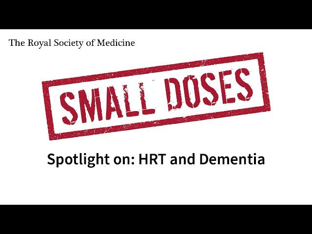 Royal Society of Medicine Small Doses:  Spotlight on HRT and Dementia